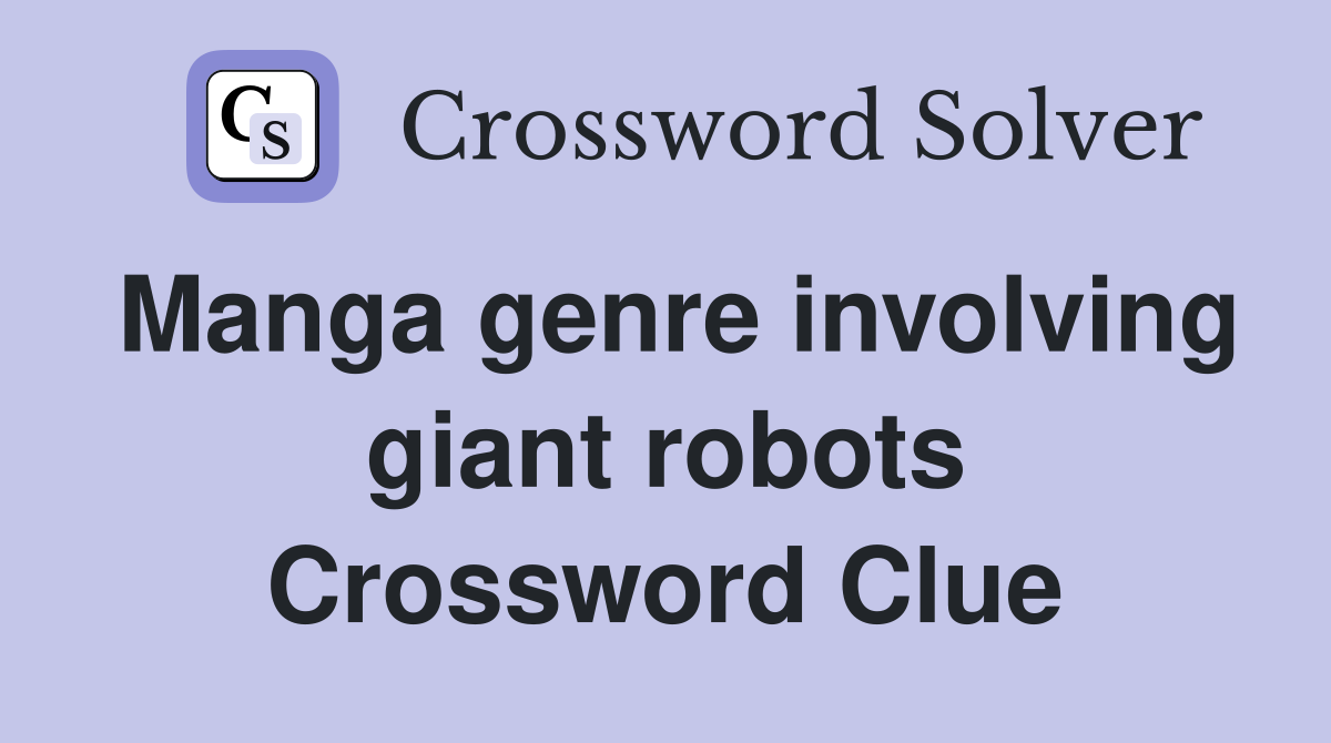 Manga genre involving giant robots Crossword Clue Answers Crossword